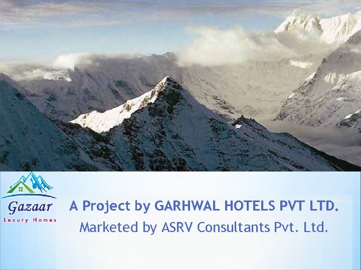 A Project by GARHWAL HOTELS PVT LTD. Marketed by ASRV Consultants Pvt. Ltd. 