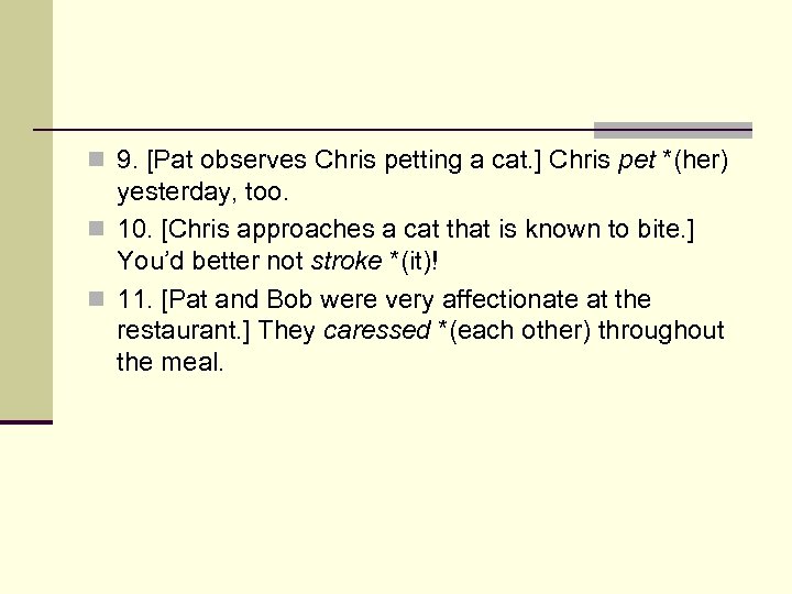 n 9. [Pat observes Chris petting a cat. ] Chris pet *(her) yesterday, too.