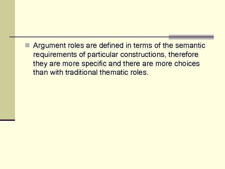 n Argument roles are defined in terms of the semantic requirements of particular constructions,