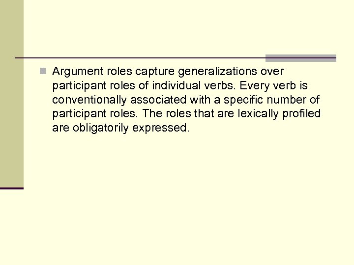 n Argument roles capture generalizations over participant roles of individual verbs. Every verb is