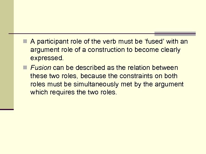 n A participant role of the verb must be ‘fused’ with an argument role