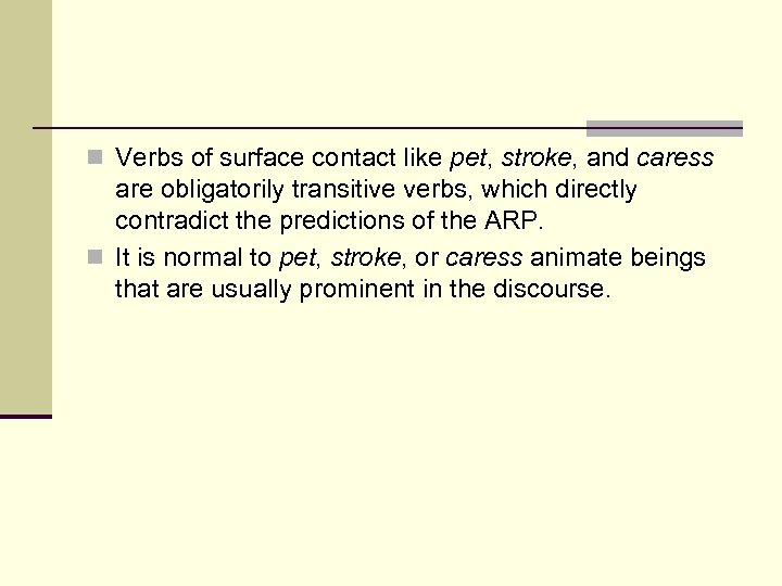 n Verbs of surface contact like pet, stroke, and caress are obligatorily transitive verbs,