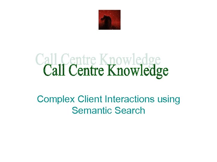 Complex Client Interactions using Semantic Search 
