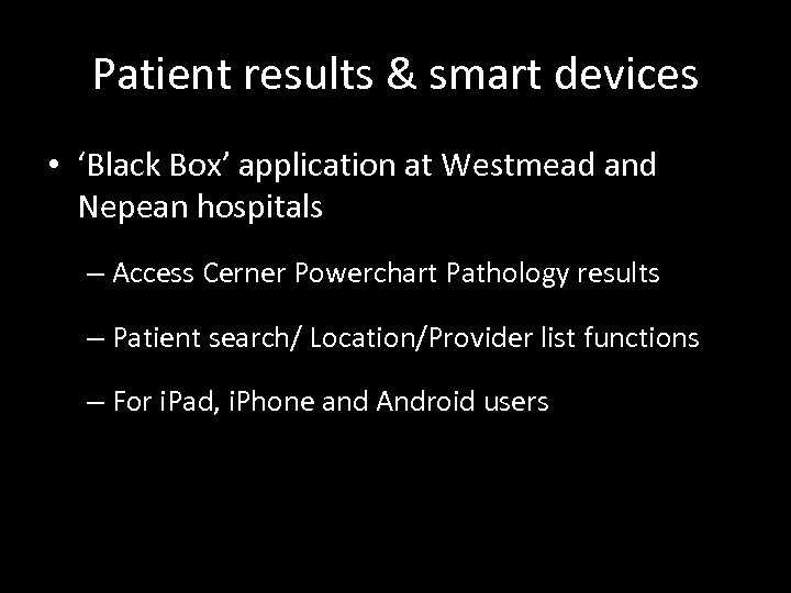 Patient results & smart devices • ‘Black Box’ application at Westmead and Nepean hospitals