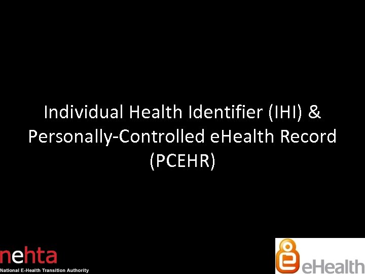 Individual Health Identifier (IHI) & Personally-Controlled e. Health Record (PCEHR) 