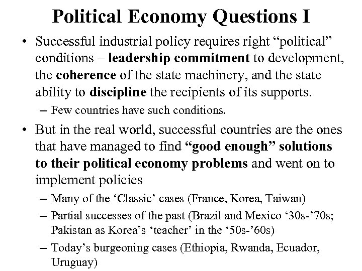 Political Economy Questions I • Successful industrial policy requires right “political” conditions – leadership