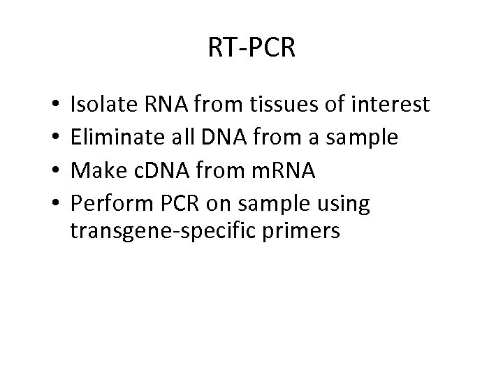 RT-PCR • • Isolate RNA from tissues of interest Eliminate all DNA from a