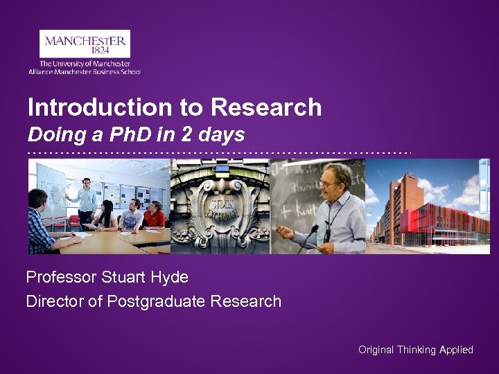 Introduction to Research Doing a Ph. D in 2 days Professor Stuart Hyde Director