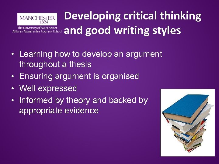 Developing critical thinking and good writing styles • Learning how to develop an argument