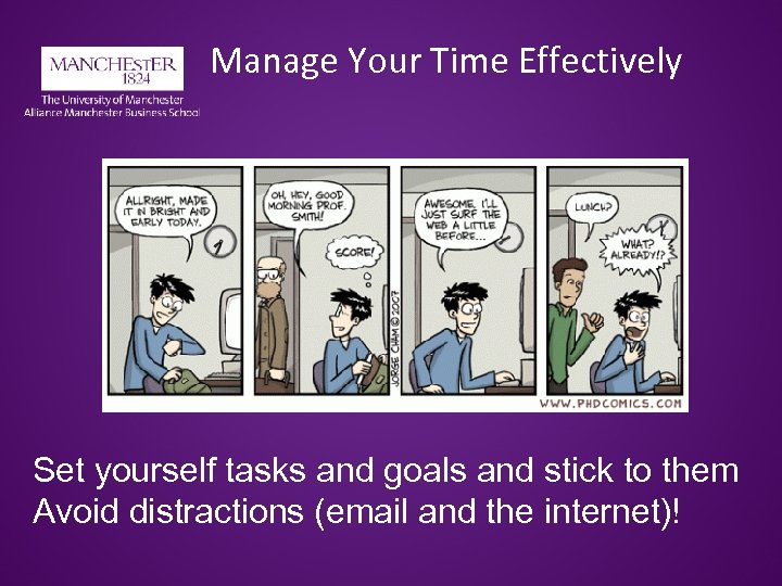 Manage Your Time Effectively Set yourself tasks and goals and stick to them Avoid