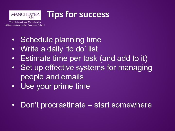 Tips for success • • Schedule planning time Write a daily ‘to do’ list