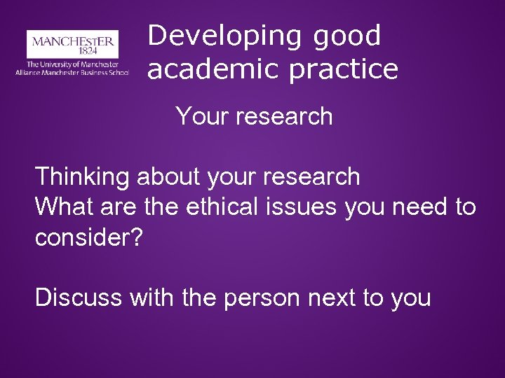 Developing good academic practice Your research Thinking about your research What are the ethical