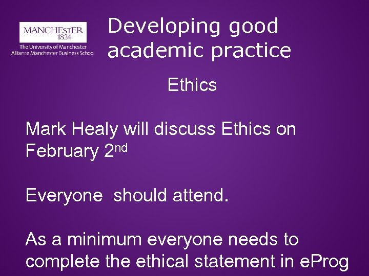 Developing good academic practice Ethics Mark Healy will discuss Ethics on February 2 nd