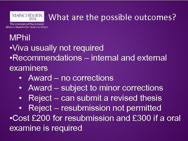 What are the possible outcomes? MPhil • Viva usually not required • Recommendations –