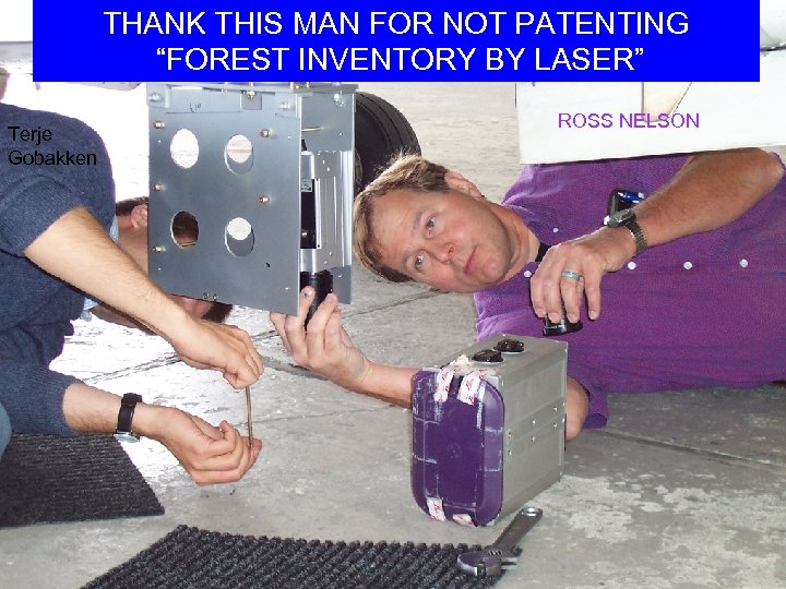 THANK THIS MAN FOR NOT PATENTING “FOREST INVENTORY BY LASER” Terje Gobakken ROSS NELSON