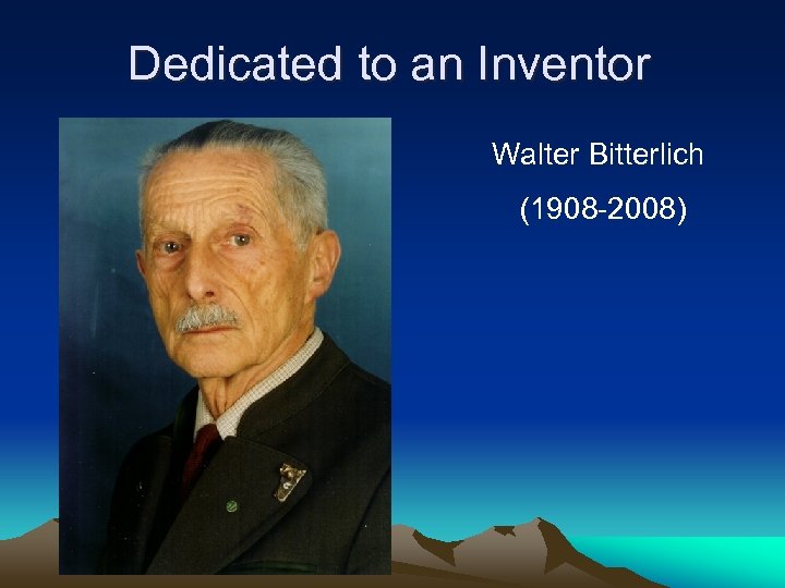 Dedicated to an Inventor Walter Bitterlich (1908 -2008) 