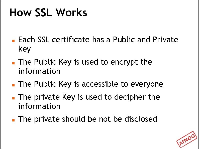 How SSL Works Each SSL certificate has a Public and Private key The Public