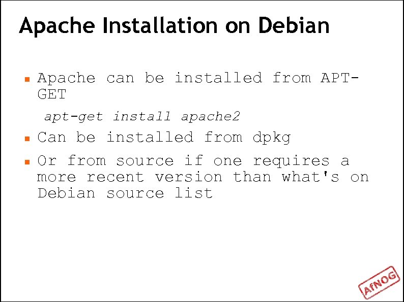 Apache Installation on Debian Apache can be installed from APTGET apt-get install apache 2