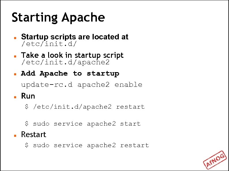 Starting Apache Startup scripts are located at /etc/init. d/ Take a look in startup