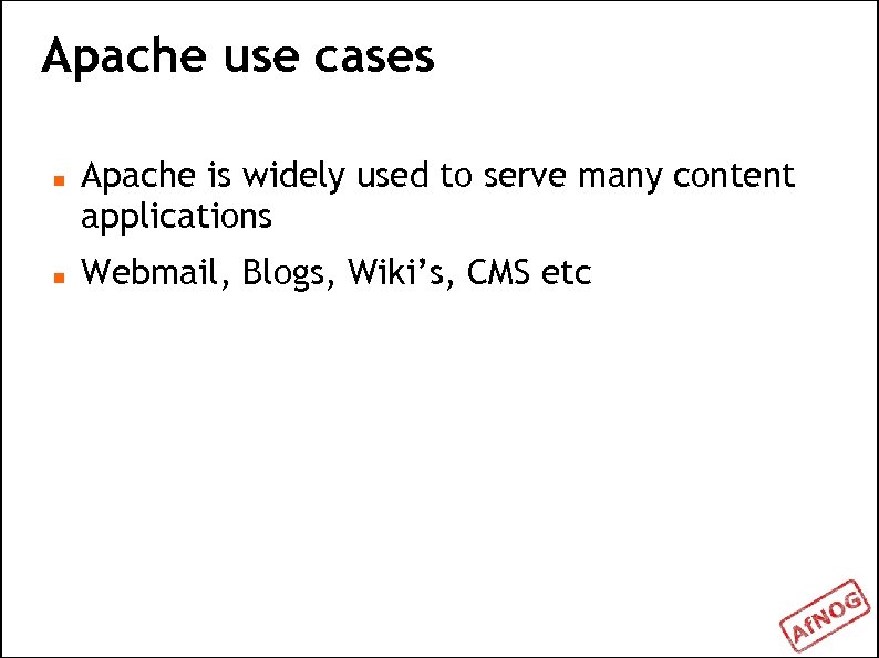 Apache use cases Apache is widely used to serve many content applications Webmail, Blogs,