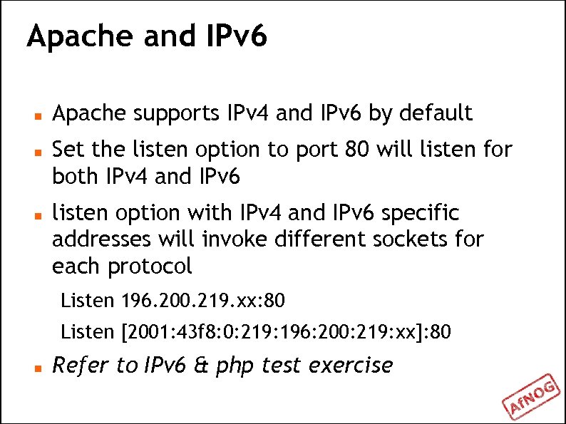 Apache and IPv 6 Apache supports IPv 4 and IPv 6 by default Set