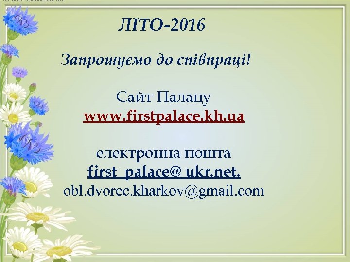 obl. dvorec. kharkov@gmail. com ЛІТО-2016 Запрошуємо до співпраці! Сайт Палацу www. firstpalace. kh. ua