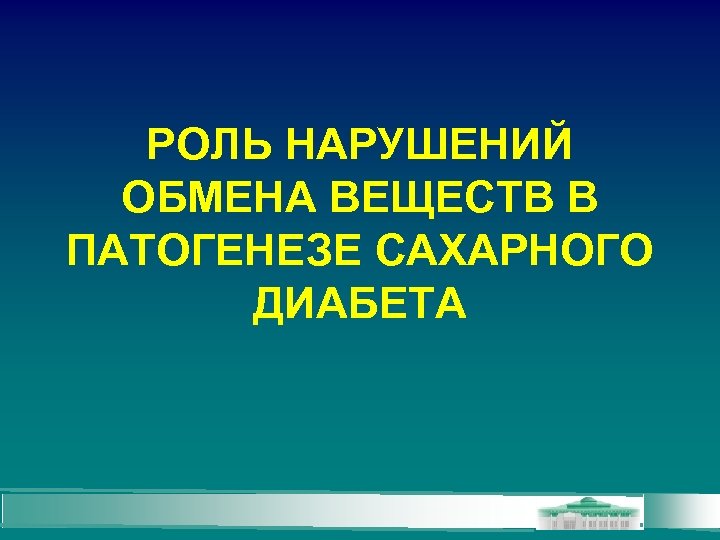 РОЛЬ НАРУШЕНИЙ ОБМЕНА ВЕЩЕСТВ В ПАТОГЕНЕЗЕ САХАРНОГО ДИАБЕТА 