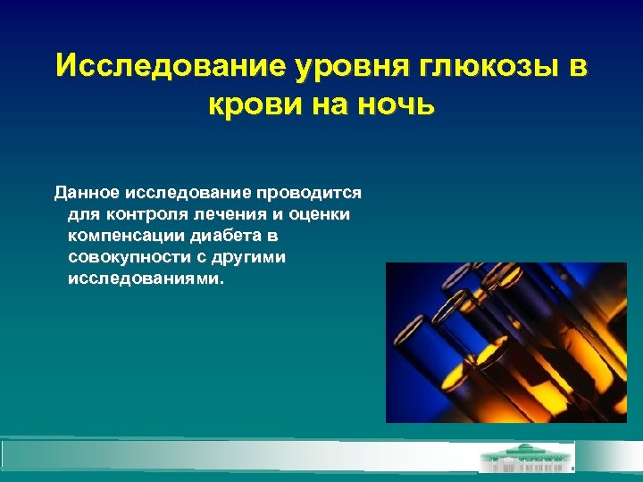 Исследование уровня глюкозы в крови на ночь Данное исследование проводится для контроля лечения и