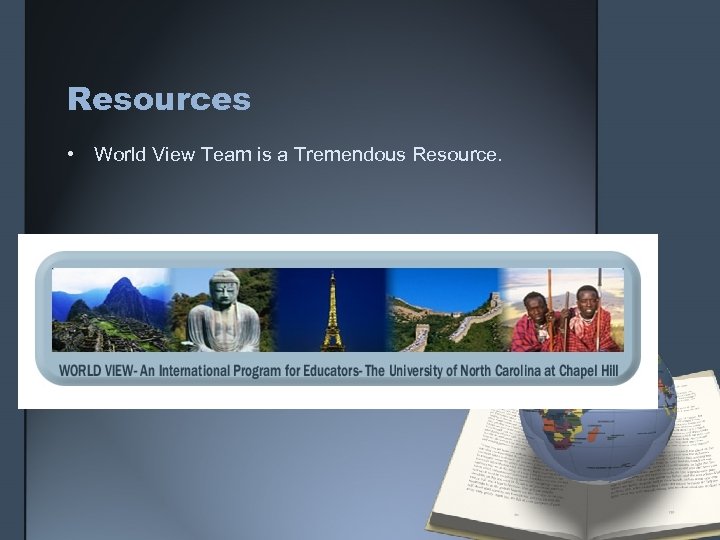 Resources • World View Team is a Tremendous Resource. 