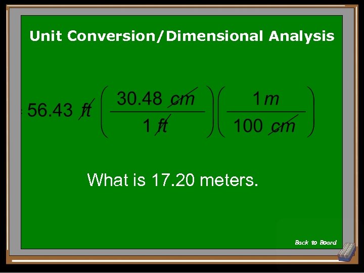 Unit Conversion/Dimensional Analysis What is 17. 20 meters. Back to Board 