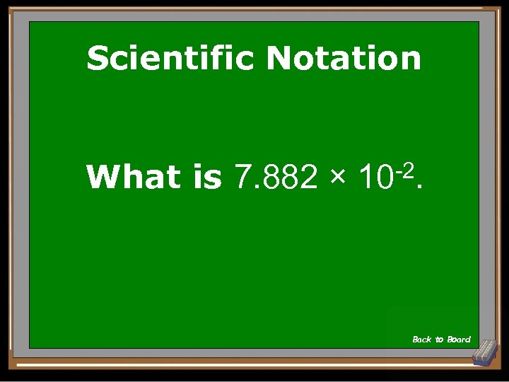 Scientific Notation What is 7. 882 × -2. 10 Back to Board 