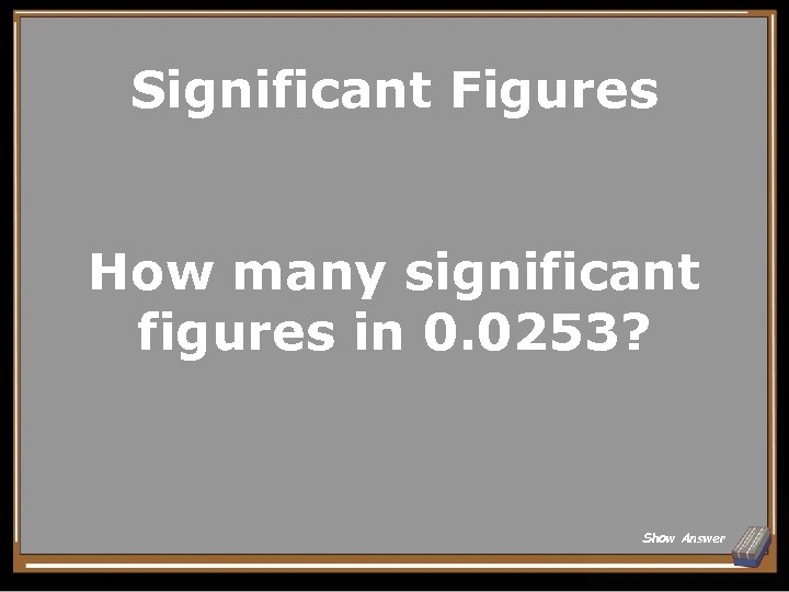 Significant Figures How many significant figures in 0. 0253? Show Answer 