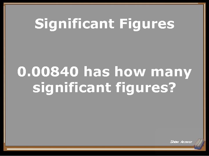 Significant Figures 0. 00840 has how many significant figures? Show Answer 