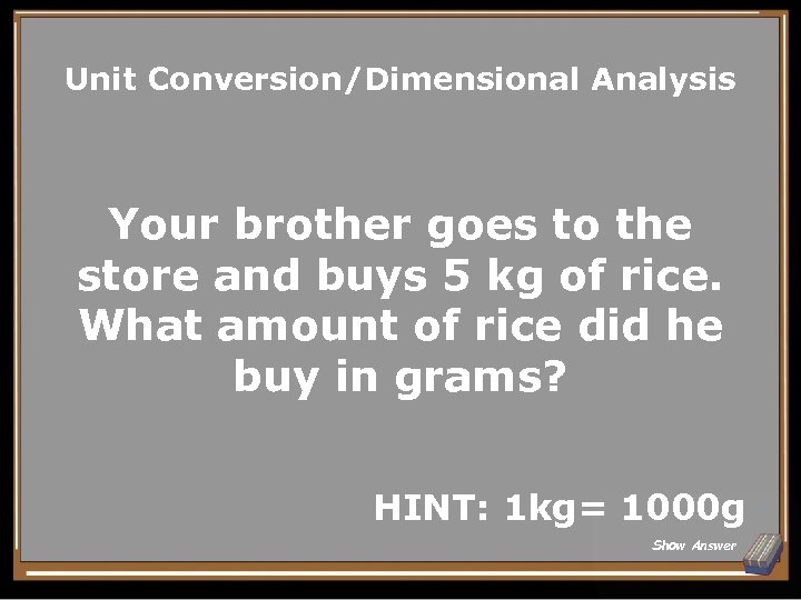 Unit Conversion/Dimensional Analysis Your brother goes to the store and buys 5 kg of