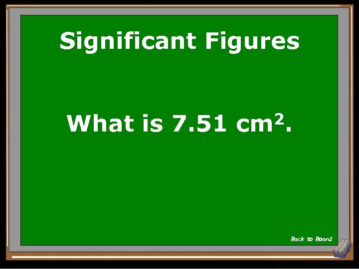 Significant Figures What is 7. 51 cm 2. Back to Board 