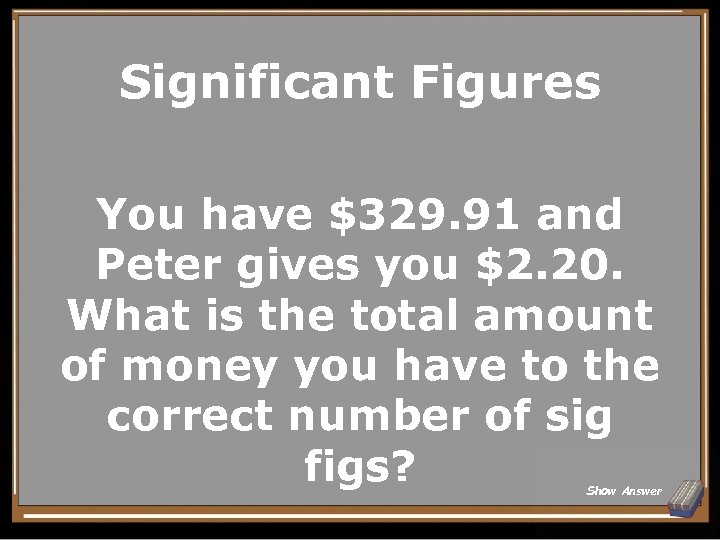 Significant Figures You have $329. 91 and Peter gives you $2. 20. What is