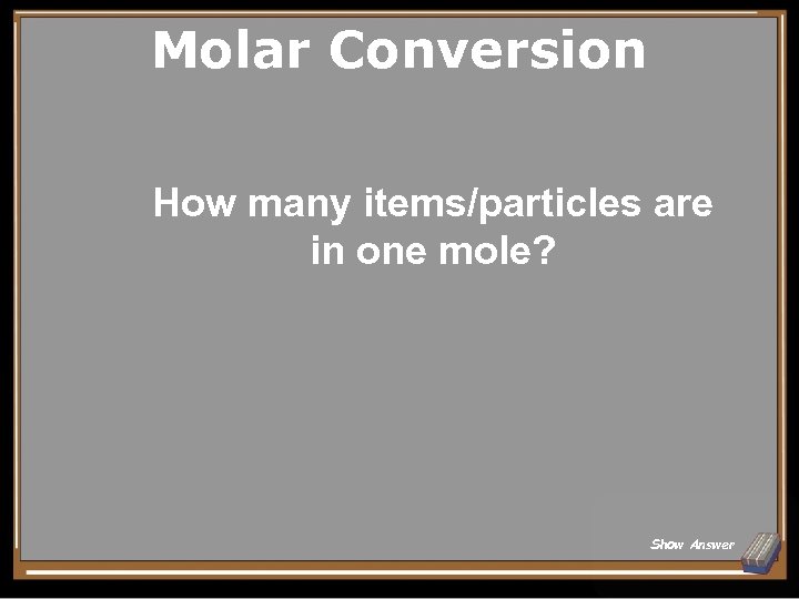 Molar Conversion How many items/particles are in one mole? Show Answer 