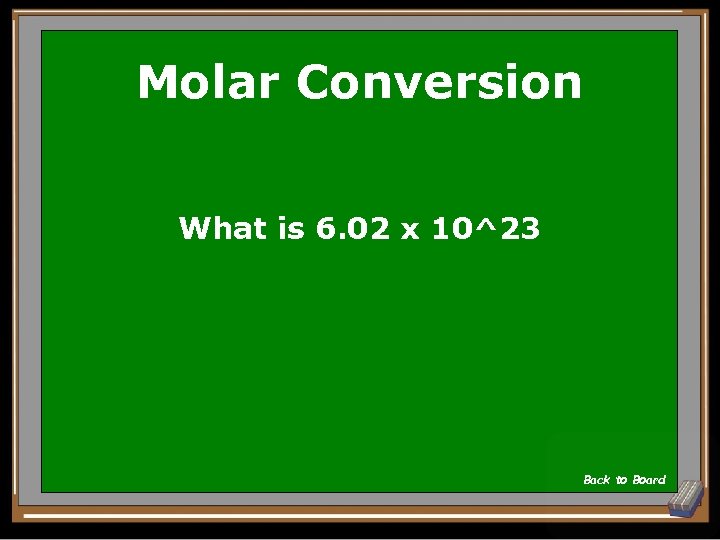 Molar Conversion What is 6. 02 x 10^23 Back to Board 