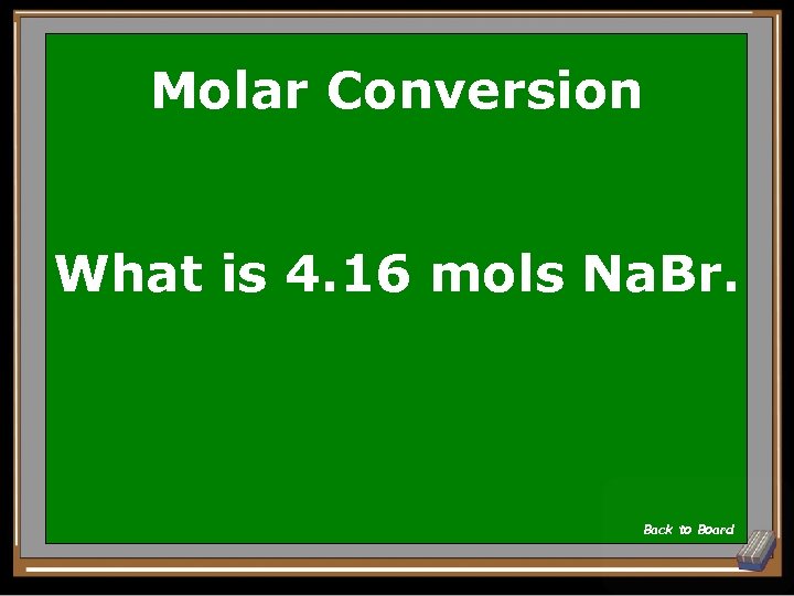 Molar Conversion What is 4. 16 mols Na. Br. Back to Board 