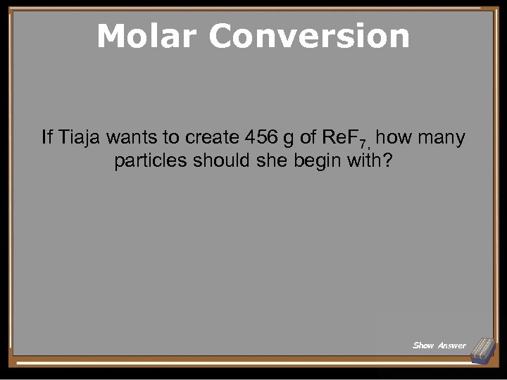 Molar Conversion If Tiaja wants to create 456 g of Re. F 7, how