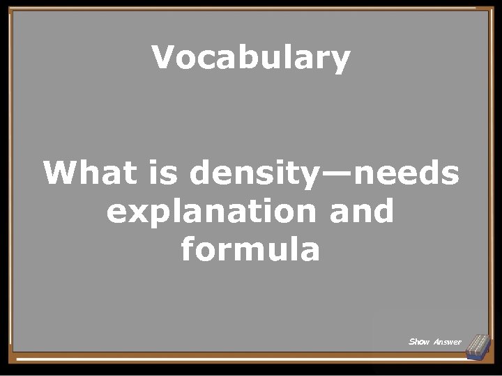 Vocabulary What is density—needs explanation and formula Show Answer 