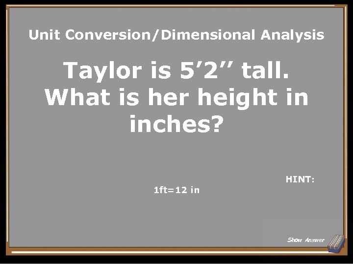 Unit Conversion/Dimensional Analysis Taylor is 5’ 2’’ tall. What is her height in inches?