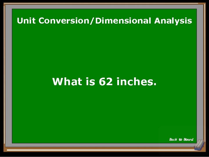 Unit Conversion/Dimensional Analysis What is 62 inches. Back to Board 