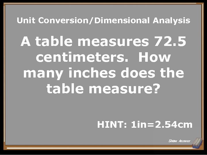 Unit Conversion/Dimensional Analysis A table measures 72. 5 centimeters. How many inches does the