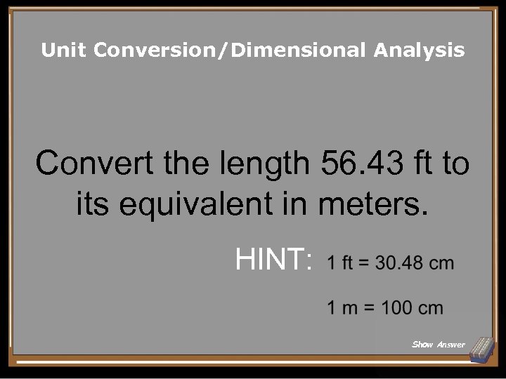 Unit Conversion/Dimensional Analysis Convert the length 56. 43 ft to its equivalent in meters.