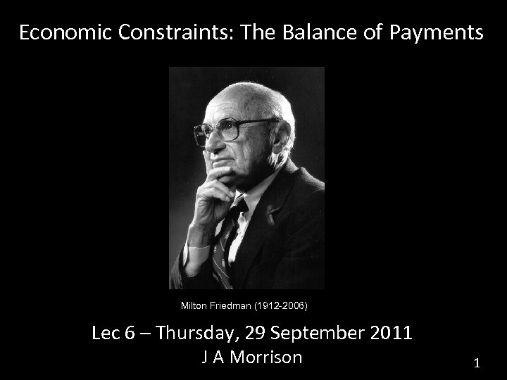 Economic Constraints: The Balance of Payments Milton Friedman (1912 -2006) Lec 6 – Thursday,