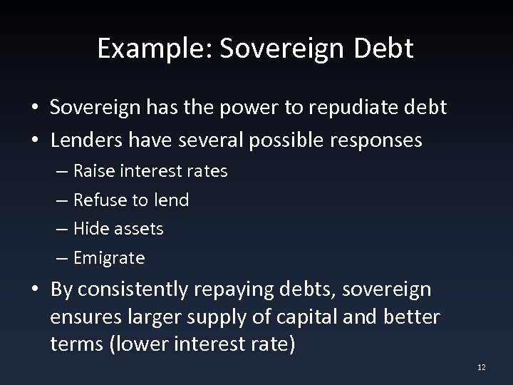Example: Sovereign Debt • Sovereign has the power to repudiate debt • Lenders have