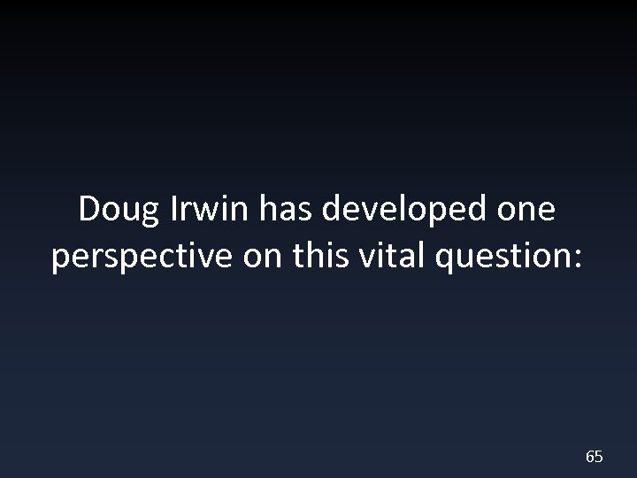 Doug Irwin has developed one perspective on this vital question: 65 