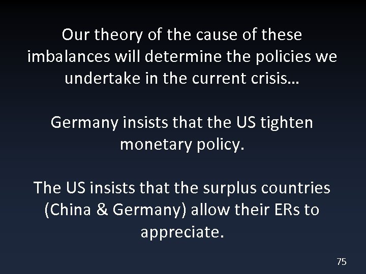 Our theory of the cause of these imbalances will determine the policies we undertake