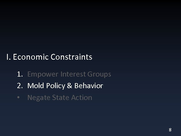 I. Economic Constraints 1. Empower Interest Groups 2. Mold Policy & Behavior • Negate